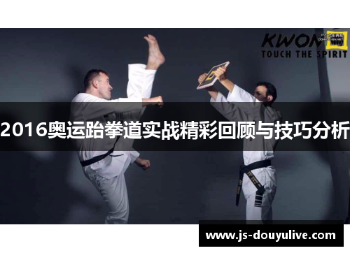 2016奥运跆拳道实战精彩回顾与技巧分析