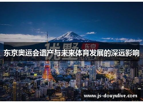 东京奥运会遗产与未来体育发展的深远影响