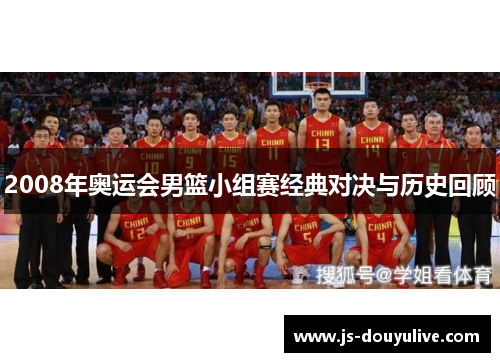 2008年奥运会男篮小组赛经典对决与历史回顾